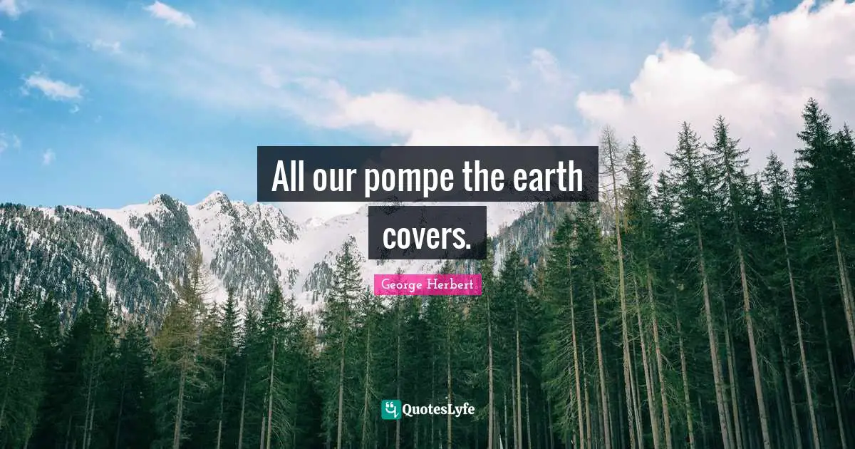 All our pompe the earth covers.