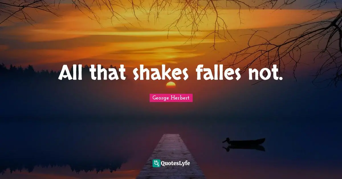 All that shakes falles not.