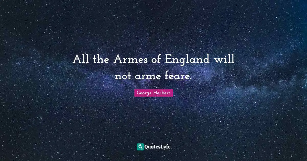 All the Armes of England will not arme feare.
