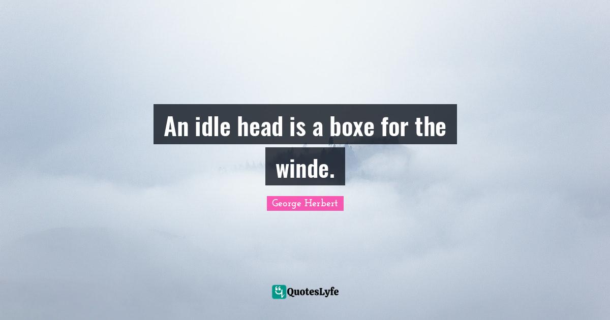 An idle head is a boxe for the winde.