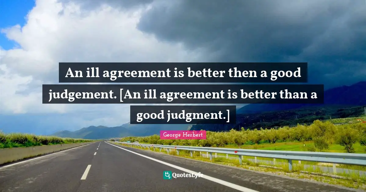 An ill agreement is better then a good judgement. [An ill agreement is better than a good judgment.]