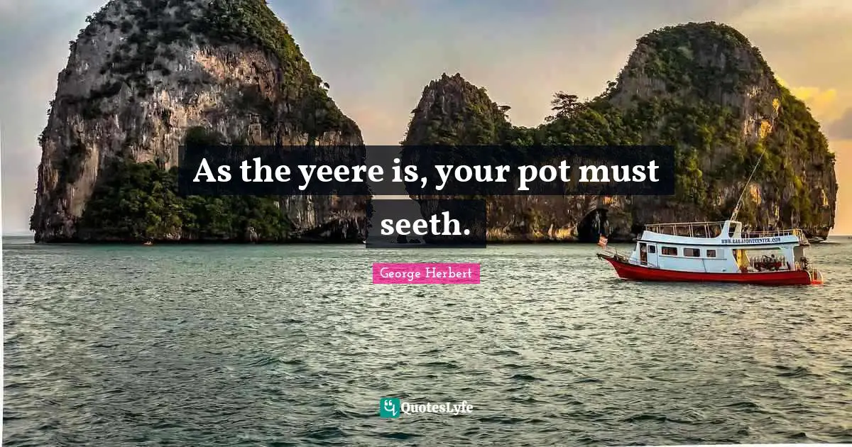 As the yeere is, your pot must seeth.