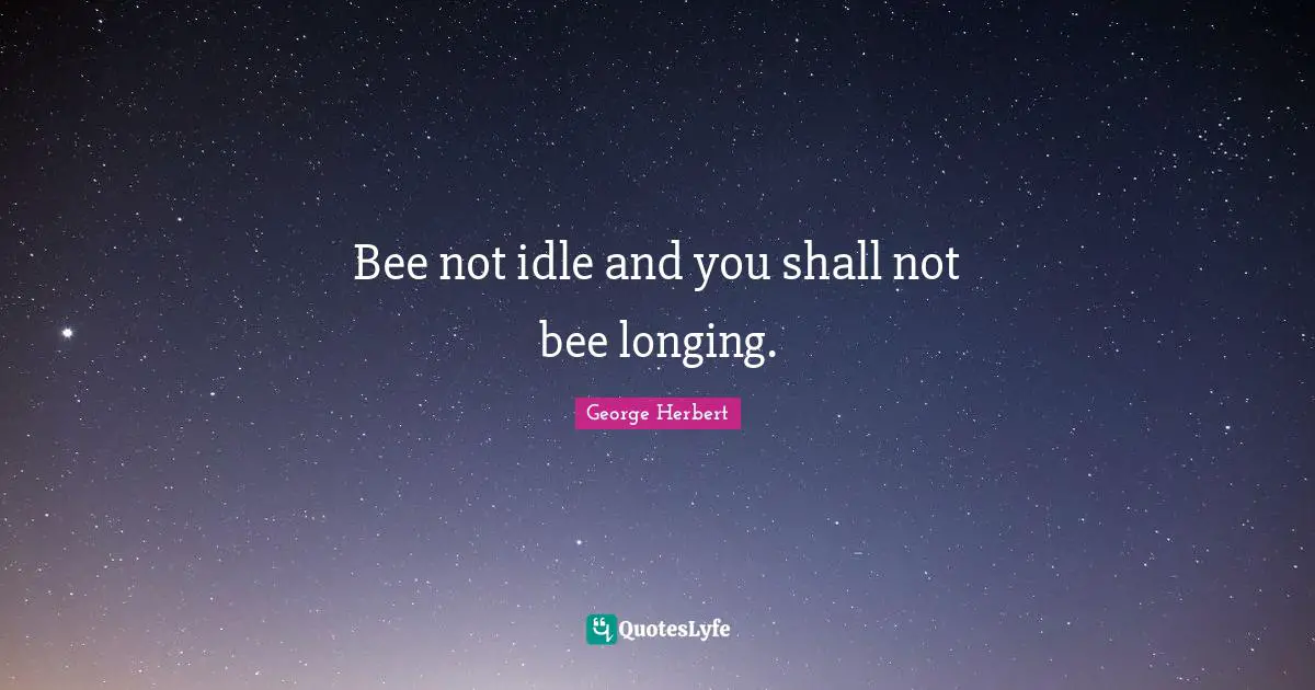 Bee not idle and you shall not bee longing.