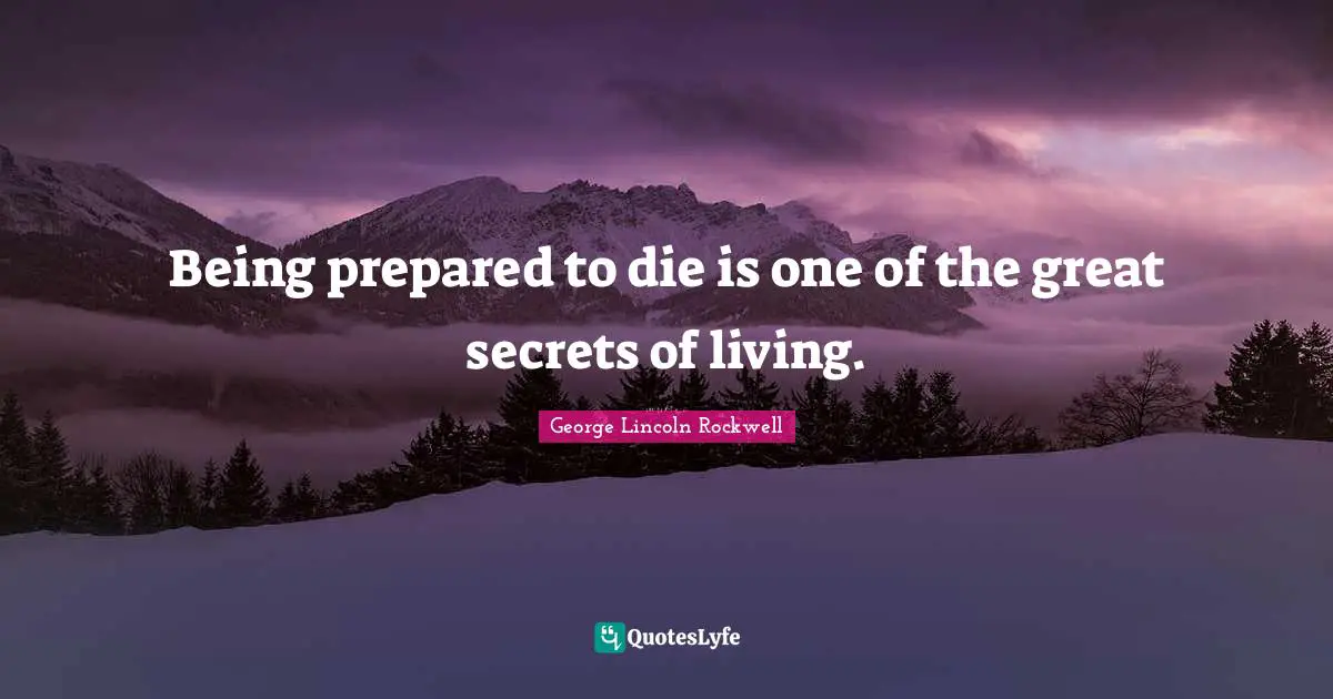Being prepared to die is one of the great secrets of living.