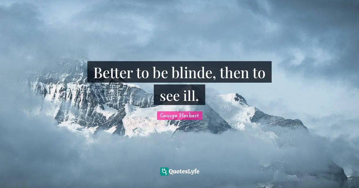 Better to be blinde, then to see ill.