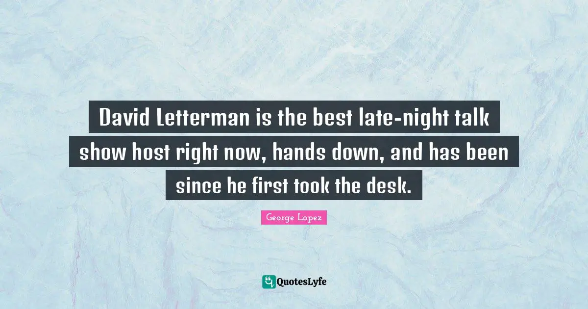 David Letterman is the best late-night talk show host right now, hands down, and has been since he first took the desk.