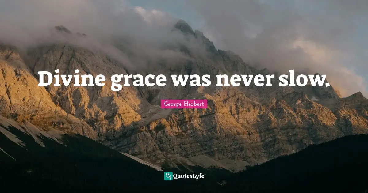 Grace Divine Quotes: "Divine grace was never slow."