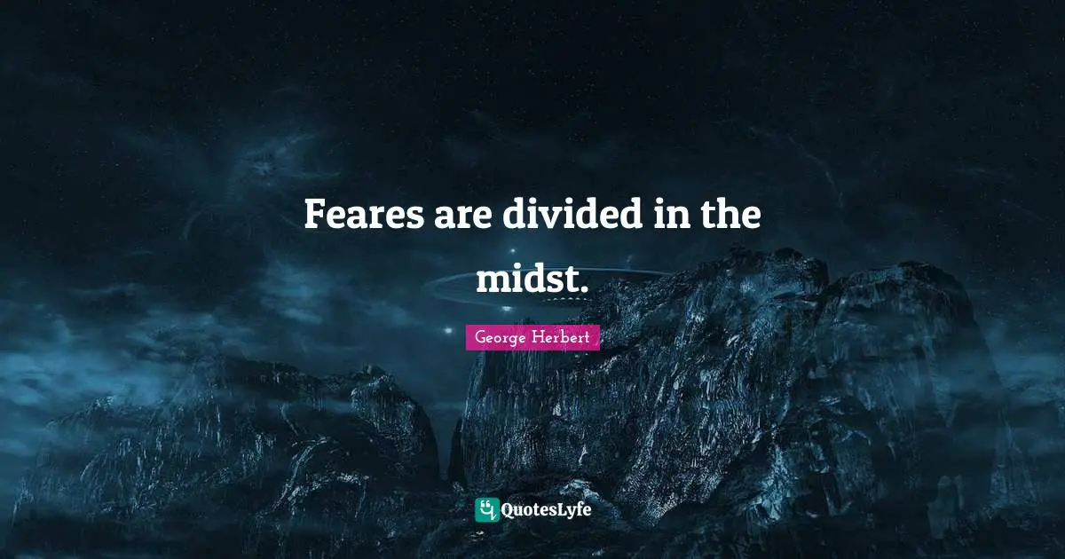 Feares are divided in the midst.