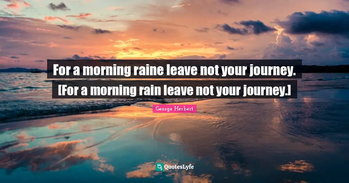 For a morning raine leave not your journey. [For a morning rain leave not your journey.]