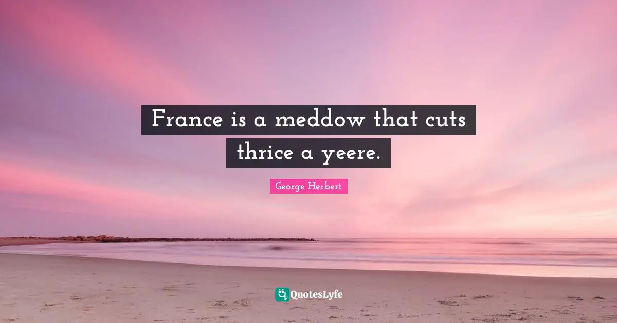 France is a meddow that cuts thrice a yeere.