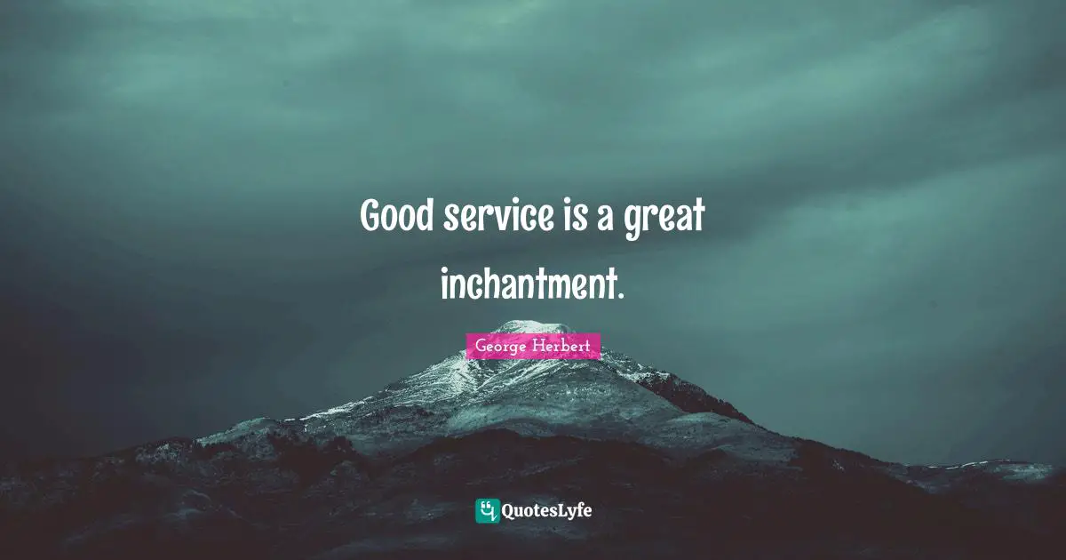 Good service is a great inchantment.