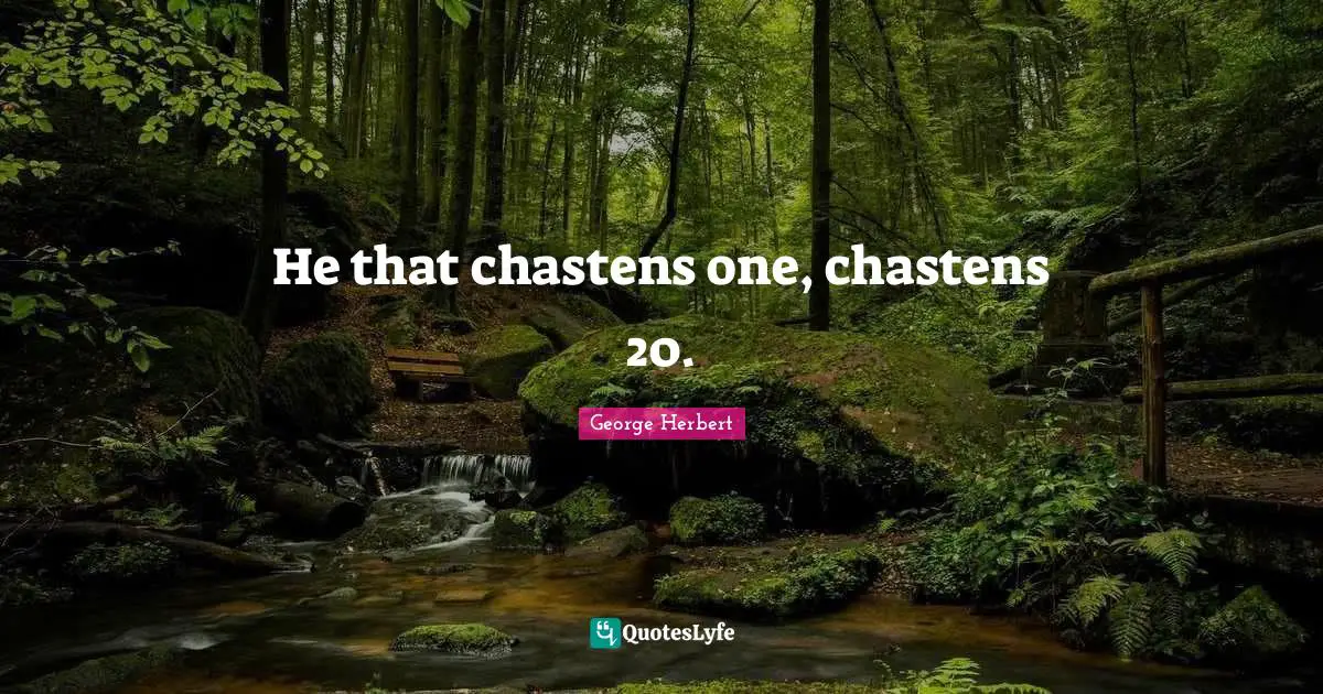 He that chastens one, chastens 20.