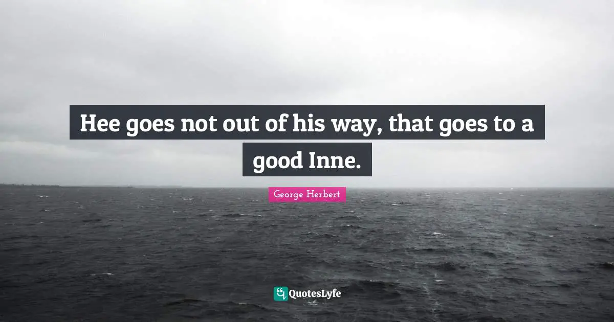 Hee goes not out of his way, that goes to a good Inne.