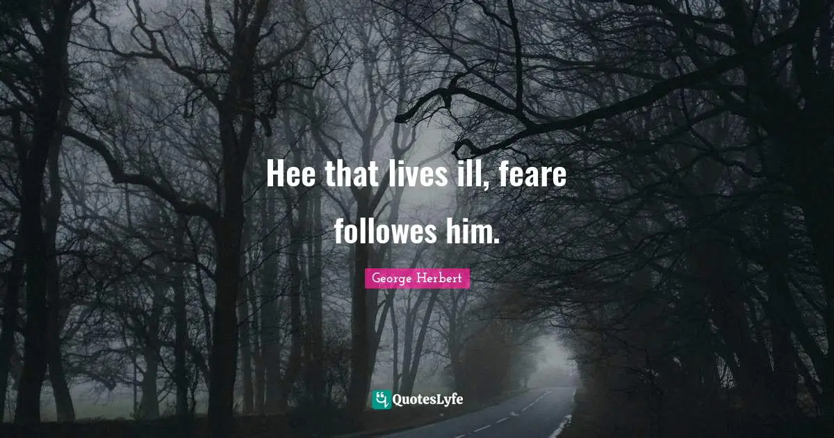 Hee that lives ill, feare followes him.
