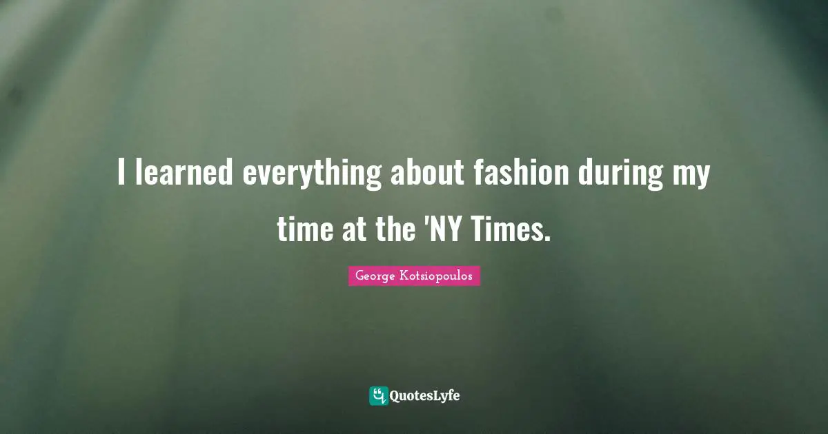 I learned everything about fashion during my time at the 'NY Times.