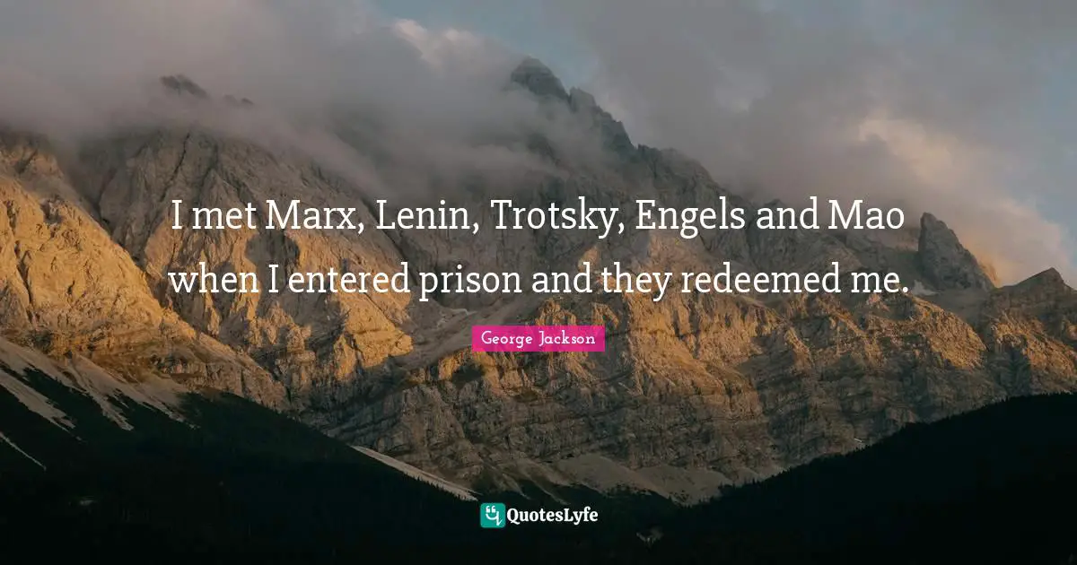 Redeemed Quotes: "I met Marx, Lenin, Trotsky, Engels and Mao when I entered prison and they redeemed me."