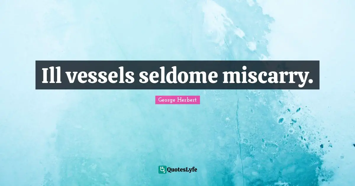 Ill vessels seldome miscarry.