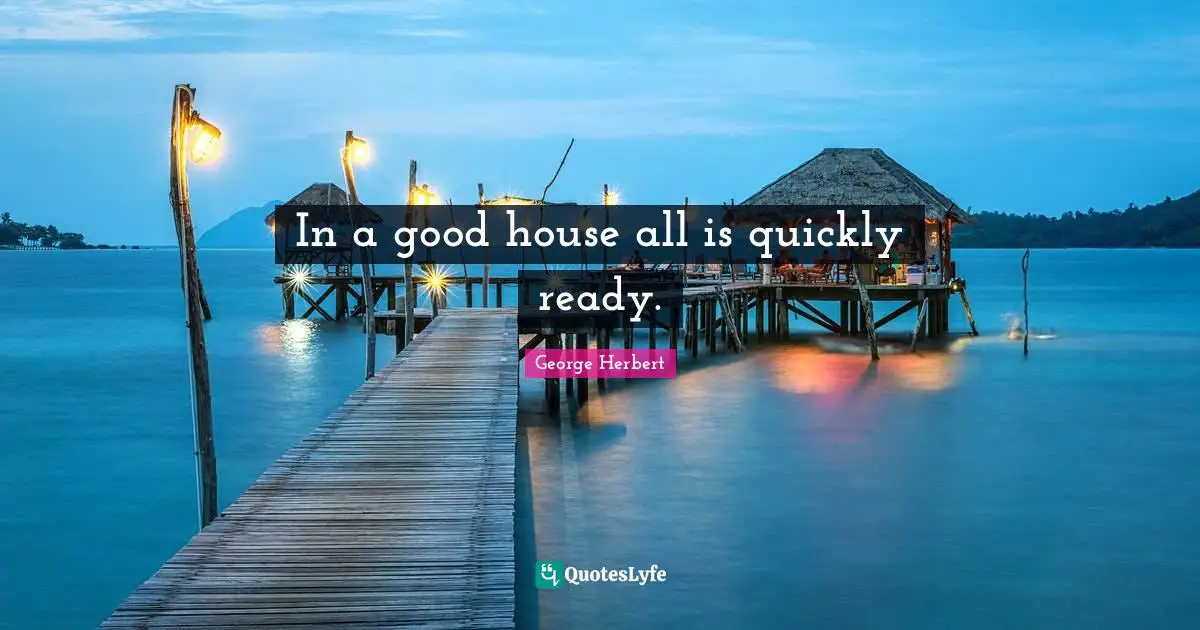 In a good house all is quickly ready.