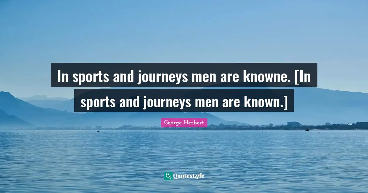 In sports and journeys men are knowne. [In sports and journeys men are known.]