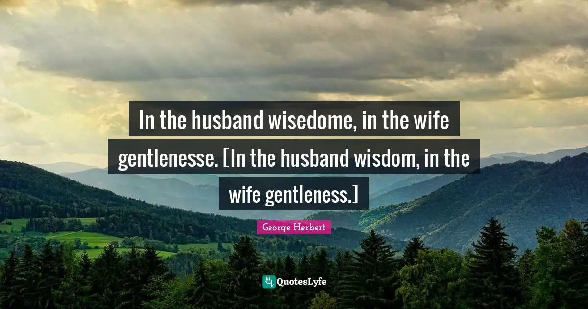 In the husband wisedome, in the wife gentlenesse. [In the husband wisdom, in the wife gentleness.]