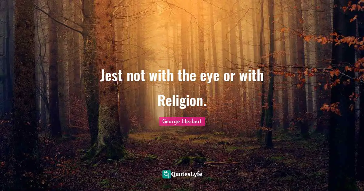 Jest not with the eye or with Religion.
