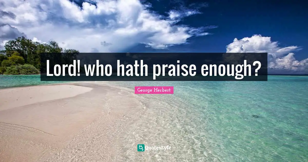 Lord! who hath praise enough?