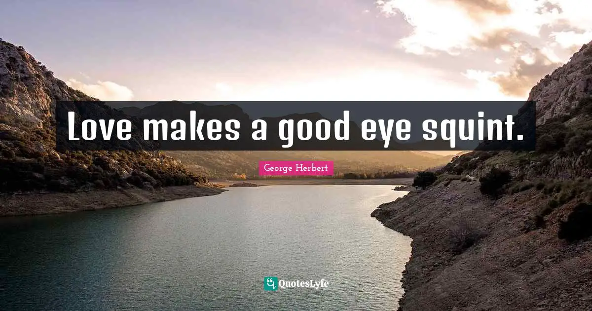 Love makes a good eye squint.