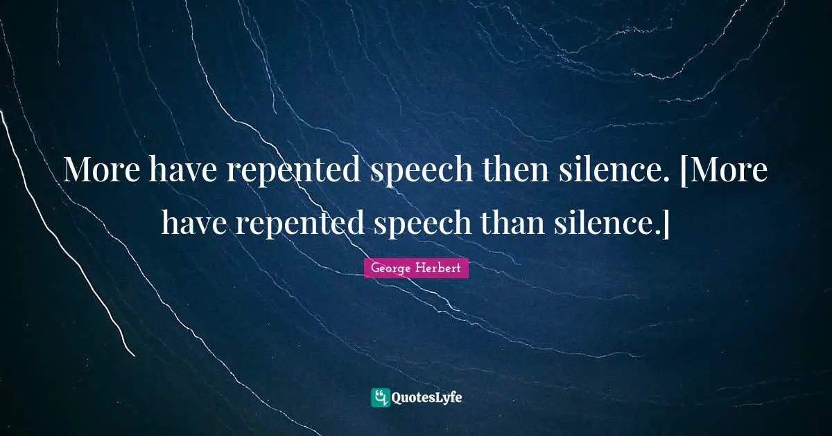 More have repented speech then silence. [More have repented speech than silence.]