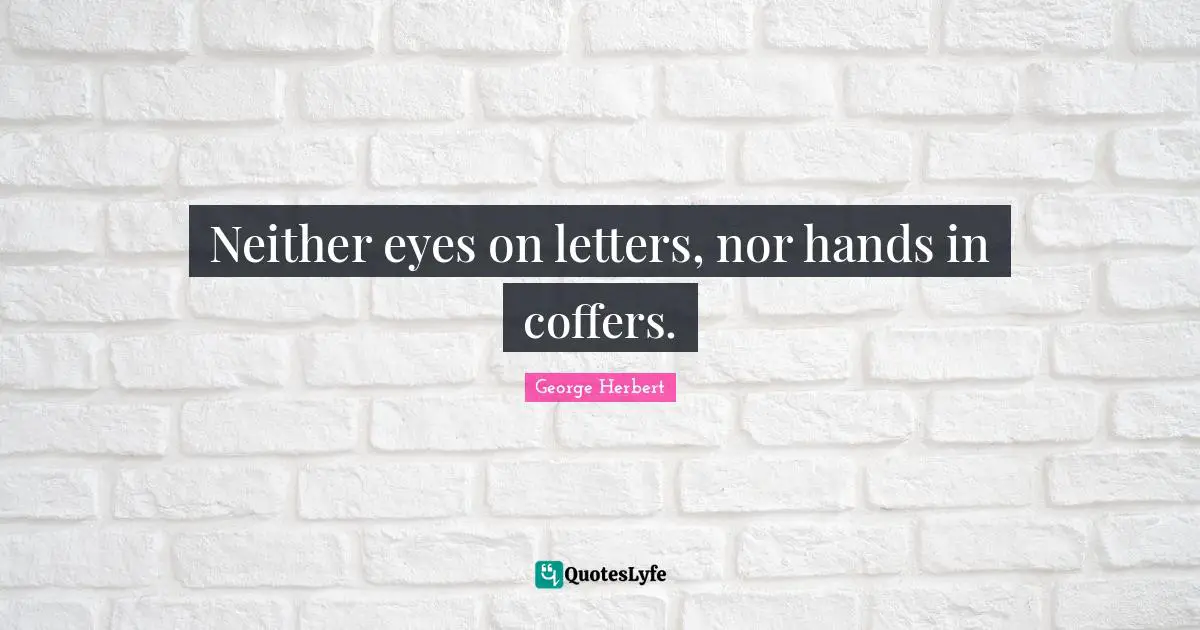 Neither eyes on letters, nor hands in coffers.