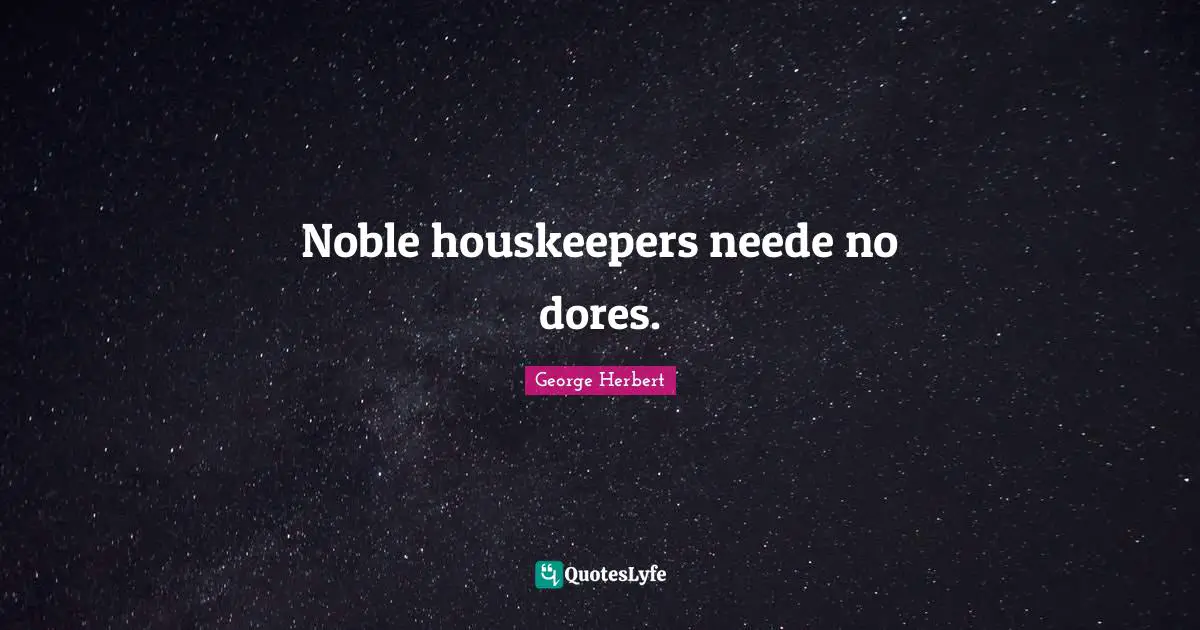 Noble houskeepers neede no dores.