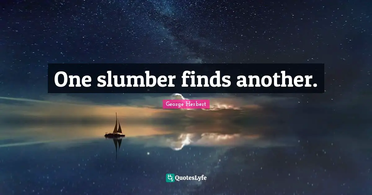 One slumber finds another.