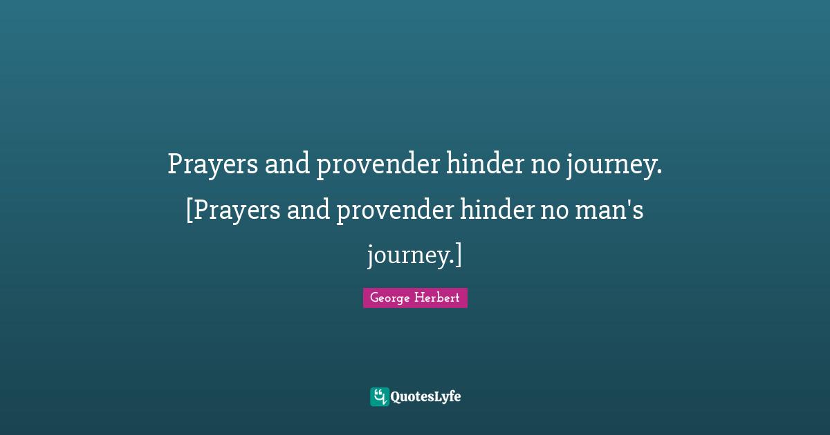 Prayers and provender hinder no journey. [Prayers and provender hinder no man's journey.]