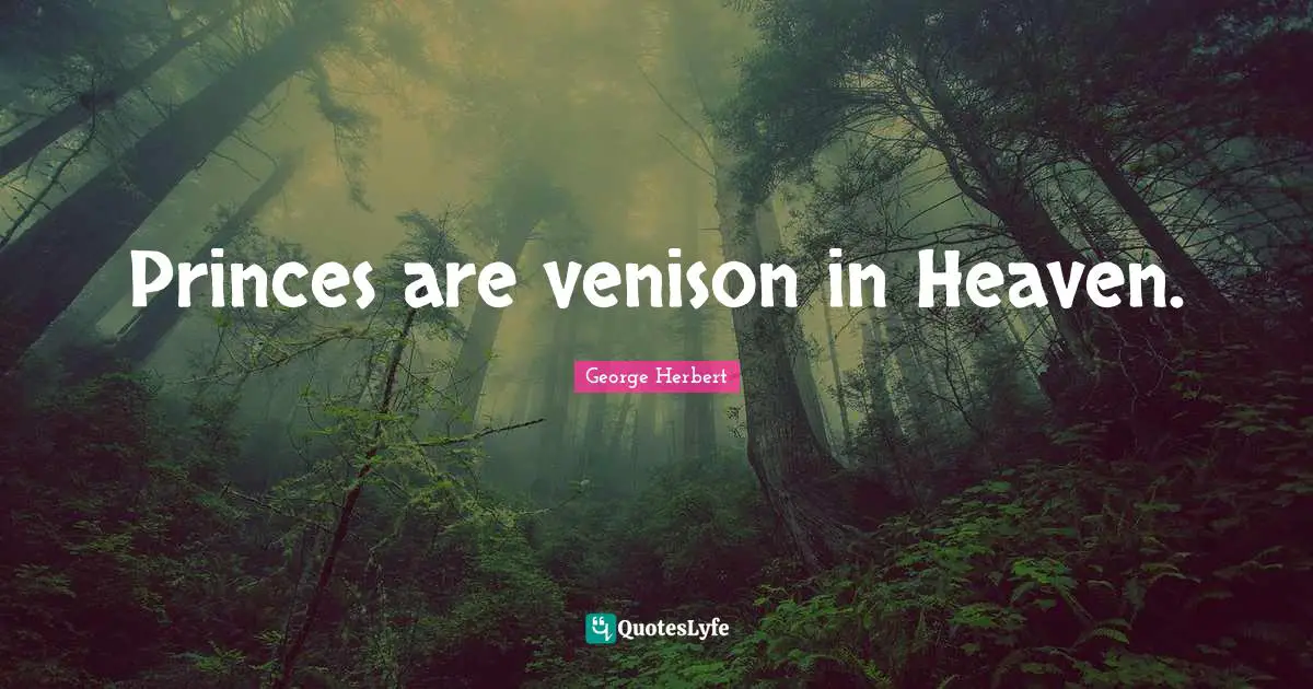 Venison Quotes: "Princes are venison in Heaven."