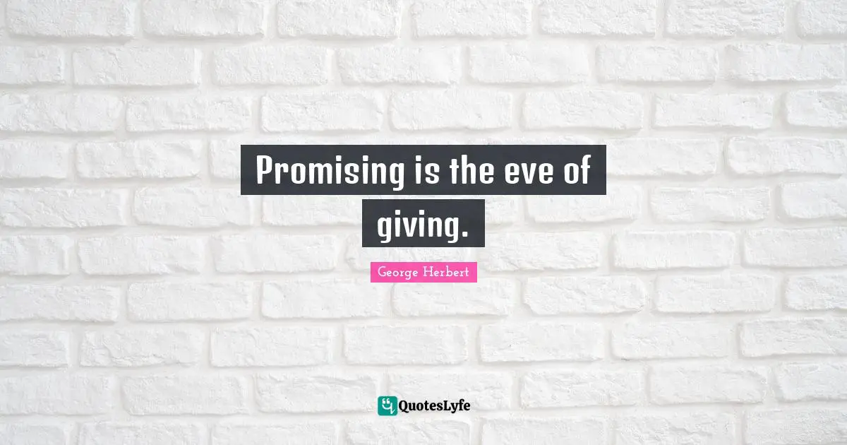 Promising is the eve of giving.
