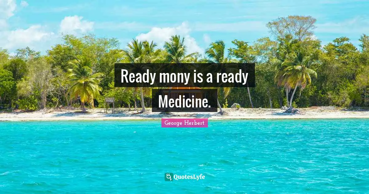 Ready mony is a ready Medicine.