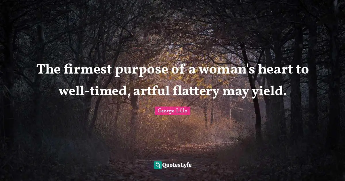 The firmest purpose of a woman's heart to well-timed, artful flattery may yield.