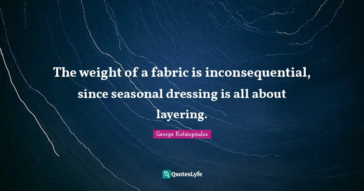 The weight of a fabric is inconsequential, since seasonal dressing is all about layering.