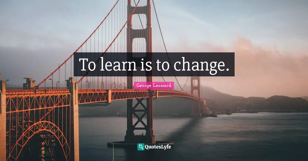 To learn is to change.