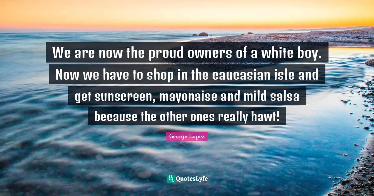 We are now the proud owners of a white boy. Now we have to shop in the caucasian isle and get sunscreen, mayonaise and mild salsa because the other ones really hawt!