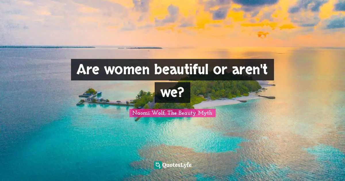 Are women beautiful or aren't we?