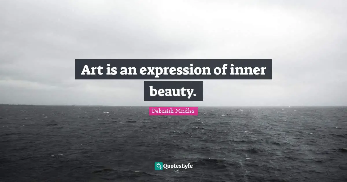 Art is an expression of inner beauty.