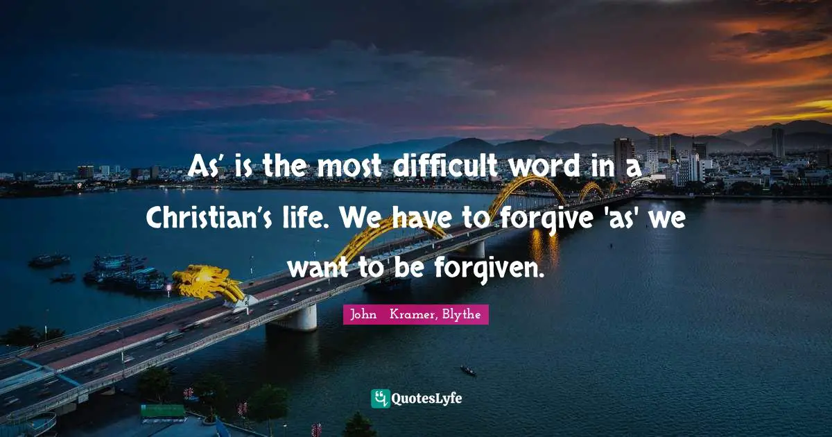 As’ is the most difficult word in a Christian’s life. We have to forgive 'as' we want to be forgiven.