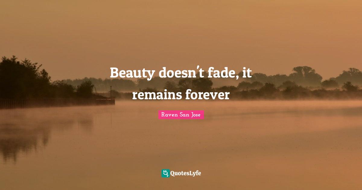 Beauty doesn't fade, it remains forever