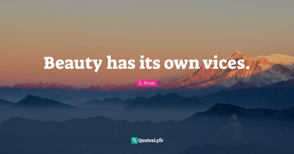 Beauty has its own vices.