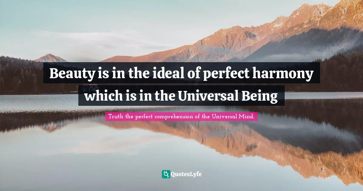 Beauty is in the ideal of perfect harmony which is in the Universal Being