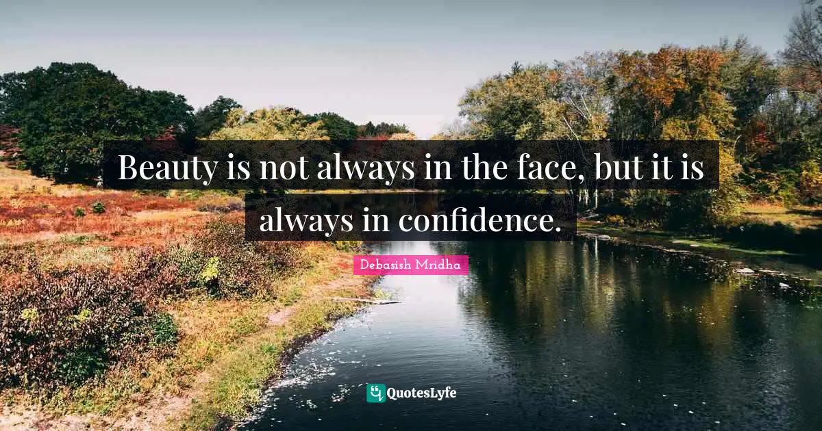 Makes You Quotes: "Beauty is not always in the face, but it is always in confidence."