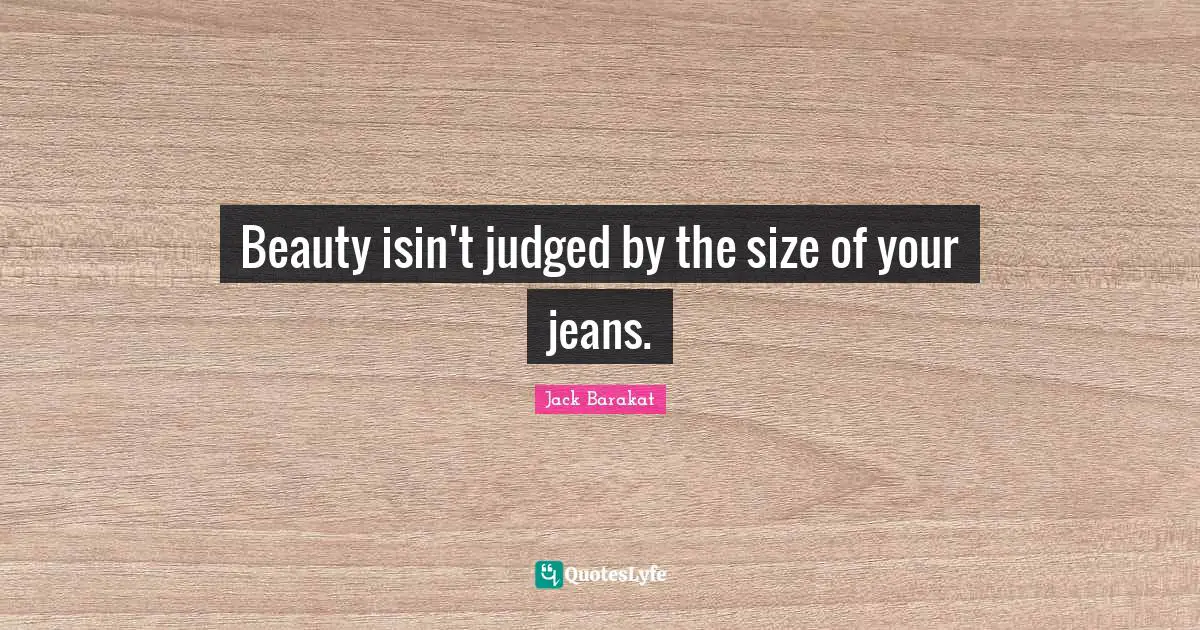Beauty isin't judged by the size of your jeans.