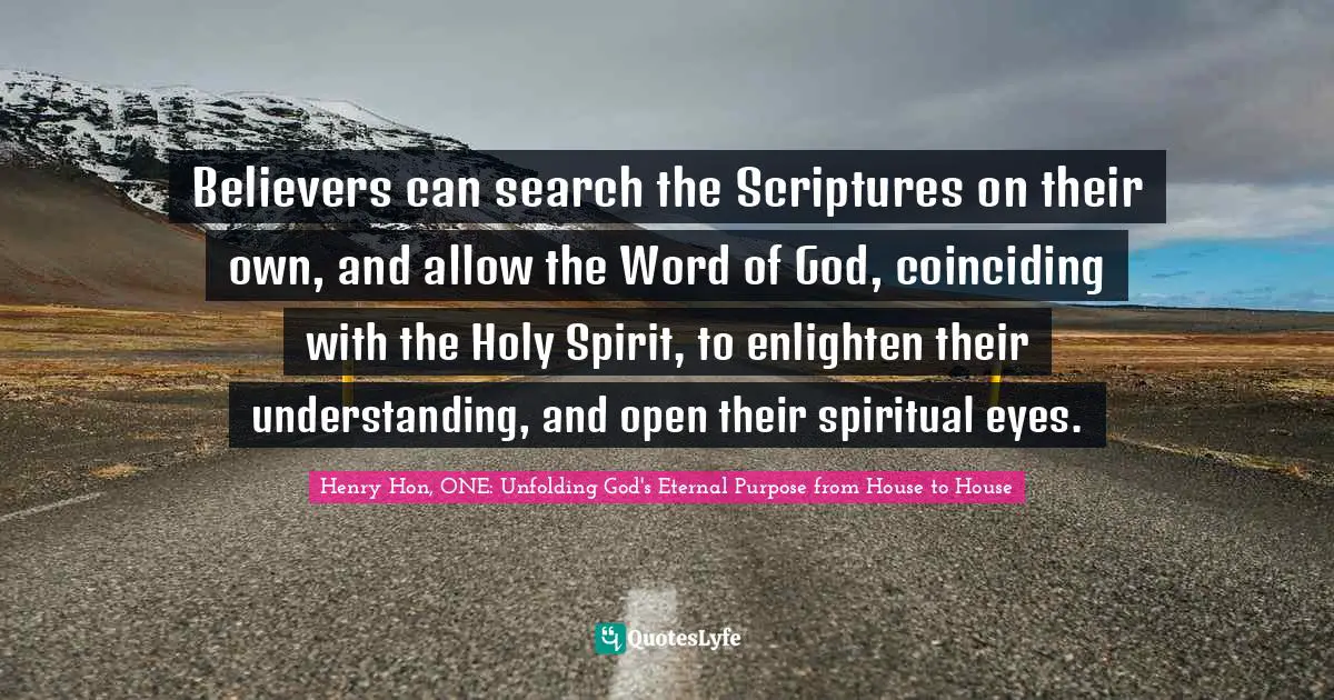 Believers can search the Scriptures on their own, and allow the Word of God, coinciding with the Holy Spirit, to enlighten their understanding, and open their spiritual eyes.