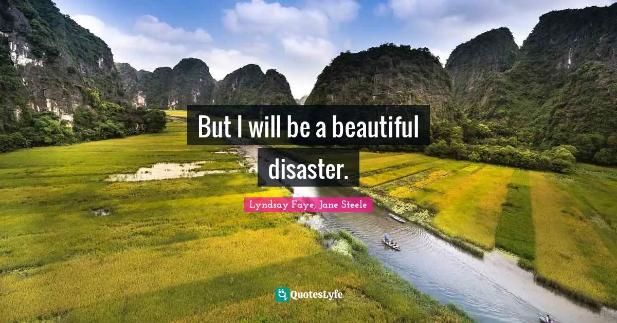 Lyndsay Faye, Jane Steele Quotes: "But I will be a beautiful disaster."