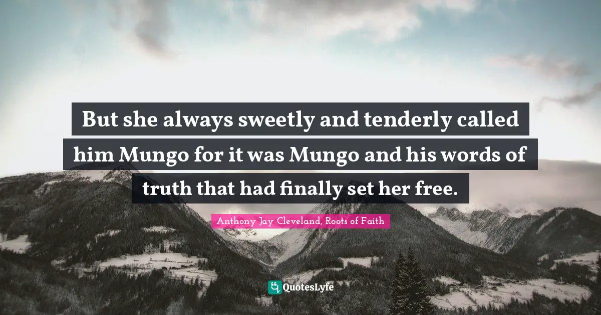 Religion Christianity Quotes: "But she always sweetly and tenderly called him Mungo for it was Mungo and his words of truth that had finally set her free."